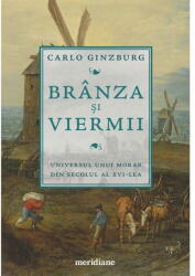 Branza Si Viermii. Universul Unui Morar Din Secolul Al Xvi - Lea, Carlo Ginzburg - Editura Art (ISBN: 9786303218861)