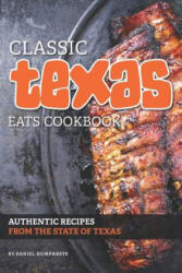 Classic Texas Eats Cookbook: Authentic Recipes from the State of Texas - Daniel Humphreys (ISBN: 9781795026697)