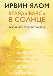Вглядываясь в солнце. Жизнь без страха смерти - Ирвин Ялом (2019)