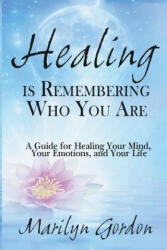Healing is Remembering Who You Are: A Guide for Healing Your Mind, Your Emotions, and Your Life - Marilyn Gordon, Ormond McGill (ISBN: 9781482010497)