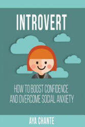 Introvert: How to Boost Confidence and Overcome Social Anxiety - Aya Chante (ISBN: 9781539459019)