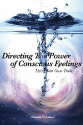 Directing the Power of Conscious Feeling - Clinton Callahan (ISBN: 9781935387114)