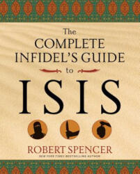 Complete Infidel's Guide to Isis - Robert Spencer (ISBN: 9781621574538)