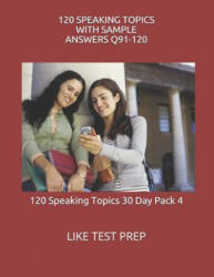 120 Speaking Topics with Sample Answers Q91-120: 120 Speaking Topics 30 Day Pack 4 - Like Test Prep (ISBN: 9781499605297)
