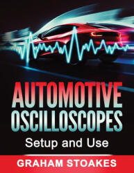 Automotive Oscilloscopes Setup and Use - Graham Stoakes (ISBN: 9780992949297)