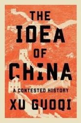 The Idea of China - Guoqi Xu (ISBN: 9780674976795)