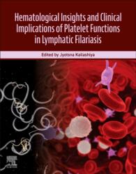 Hematological Insights and Clinical Implications of Platelet Functions in Lymphatic Filariasis (ISBN: 9780443449963)