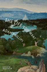 The Life You Want - PHILLIPS ADAM (ISBN: 9780374617974)