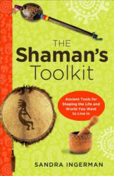 Shaman's Toolkit: Ancient Tools for Shaping the Life and World You Want to Live in (2013)