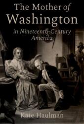 The Mother of Washington in Nineteenth-Century America (ISBN: 9780197631850)