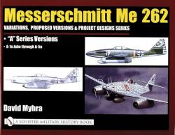 Messerschmitt Me 262: Variations, Pred Versions and Project Designs Series: Me 262 "A" Series Versions - A-1a Jabo through A-5a - David Myhra (2004)