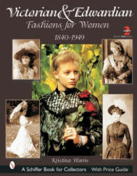 Victorian and Edwardian Fashions for Women: 1840-1910 - Kristina Harris (2007)
