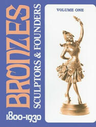 Bronzes: Sculptors and Founders 1800-1930 - Harold Berman (2007)