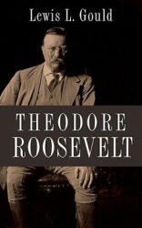 Theodore Roosevelt - Lewis Gould (2012)