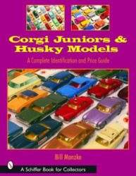Corgi Juniors and Husky Models: A Complete Identification and Price Guide - Bill Manzke (2007)
