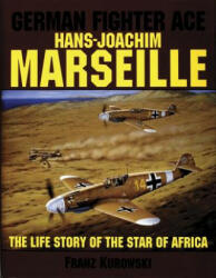 German Fighter Ace Hans-Joachim Marseille: The Life Story of the "Star of Africa" - Franz Kurowski (2004)