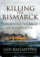 Killing the Bismarck: Destroying the Pride of Hitler's Fleet (2014)