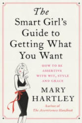 Smart Girl's Guide to Getting What You Want - Mary Hartley (2014)