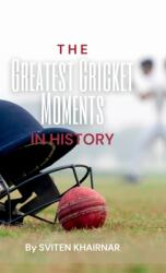The Greatest Cricket Moments in History (ISBN: 9798897777549)