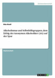 Alkoholismus und Selbsthilfegruppen, dem Erfolg der Anonymen Alkoholiker (AA) auf der Spur - Rita Knoll (2013)