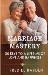 Marriage Mastery: 30 Keys to a Lifetime of Love and Happiness (ISBN: 9798349363252)