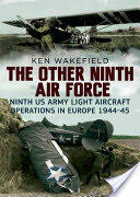 The Other Ninth Air Force: Ninth US Army Light Aircraft Operations in Europe 1944-45 (2014)
