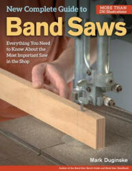 New Complete Guide to Band Saws: Everything You Need to Know about the Most Important Saw in the Shop (2014)