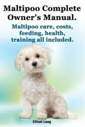 Maltipoo Complete Owner's Manual. Maltipoos Facts and Information. Maltipoo Care, Costs, Feeding, Health, Training All Included. - Elliott Lang (2014)