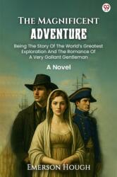 The Magnificent AdventureBeing The Story Of The World's Greatest Exploration And The Romance Of A Very Gallant Gentleman A Novel (ISBN: 9789371138949)