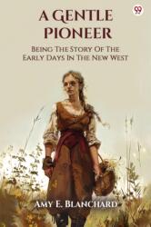 A Gentle PioneerBeing The Story Of The Early Days In The New West (ISBN: 9789370817876)