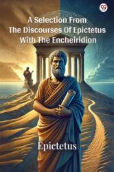 A Selection From The Discourses Of Epictetus With The Encheiridion (ISBN: 9789370815865)