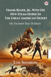 Frank Reade, Jr. , With His New Steam Horse In The Great American DesertOr, The Sandy Trail Of Death (ISBN: 9789370815155)