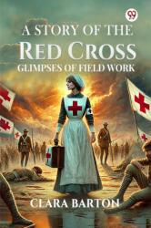 A Story Of The Red Cross Glimpses Of Field Work (ISBN: 9789370812901)