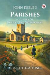 John Keble's Parishes A History Of Hursley And Otterbourne (ISBN: 9789370429208)