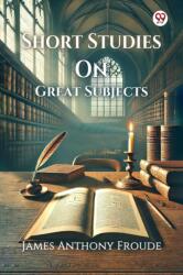 Short Studies On Great Subjects (ISBN: 9789370428027)