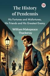 The History Of Pendennis His Fortunes and Misfortunes, His Friends and His Greatest Enemy (ISBN: 9789370427365)