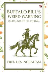 Buffalo Bill'S Weird Warning Or, Dauntless Dell's Rival (ISBN: 9789370425828)