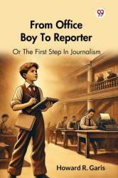 From Office Boy To ReporterOr The First Step In Journalism (ISBN: 9789370425002)