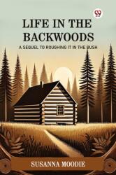 Life In The Backwoods A Sequel To Roughing It In The Bush (ISBN: 9789370422230)