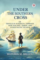 Under The Southern CrossOr Travels In Australia, Tasmania, New Zealand, Samoa, And Other Pacific Islands (ISBN: 9789370420762)