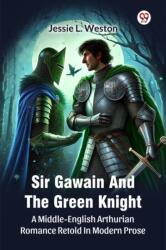 Sir Gawain And The Green Knight A Middle-English Arthurian Romance Retold In Modern Prose (ISBN: 9789370420656)