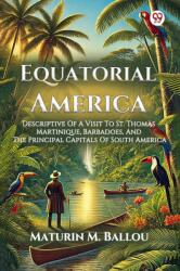 Equatorial AmericaDescriptive Of A Visit To St. Thomas Martinique, Barbadoes, And The Principal Capitals Of South America (ISBN: 9789370420571)