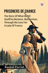 Prisoners of ChanceThe Story Of What Befell Geoffrey Benteen, Borderman, Through His Love For A Lady Of France (ISBN: 9789369429493)