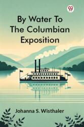By Water To The Columbian Exposition (ISBN: 9789369428915)