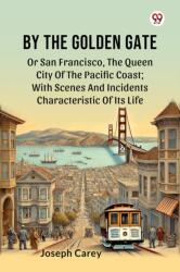 By The Golden Gate Or San Francisco, The Queen City Of The Pacific Coast; With Scenes And Incidents Characteristic Of Its Life (ISBN: 9789369424115)