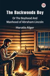 The Backwoods BoyOr The Boyhood And Manhood Of Abraham Lincoln (ISBN: 9789369423309)