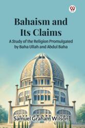 Bahaism and Its Claims A Study of the Religion Promulgated by Baha Ullah and Abdul Baha (ISBN: 9789369421572)