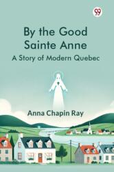 By the Good Sainte AnneA Story Of Modern Quebec (ISBN: 9789369421244)