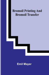 Bromoil Printing And Bromoil Transfer - Emil Mayer (ISBN: 9789368390114)