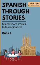 Spanish Through Stories - Book 1 - Mixed short stories to learn Spanish (ISBN: 9788397346161)